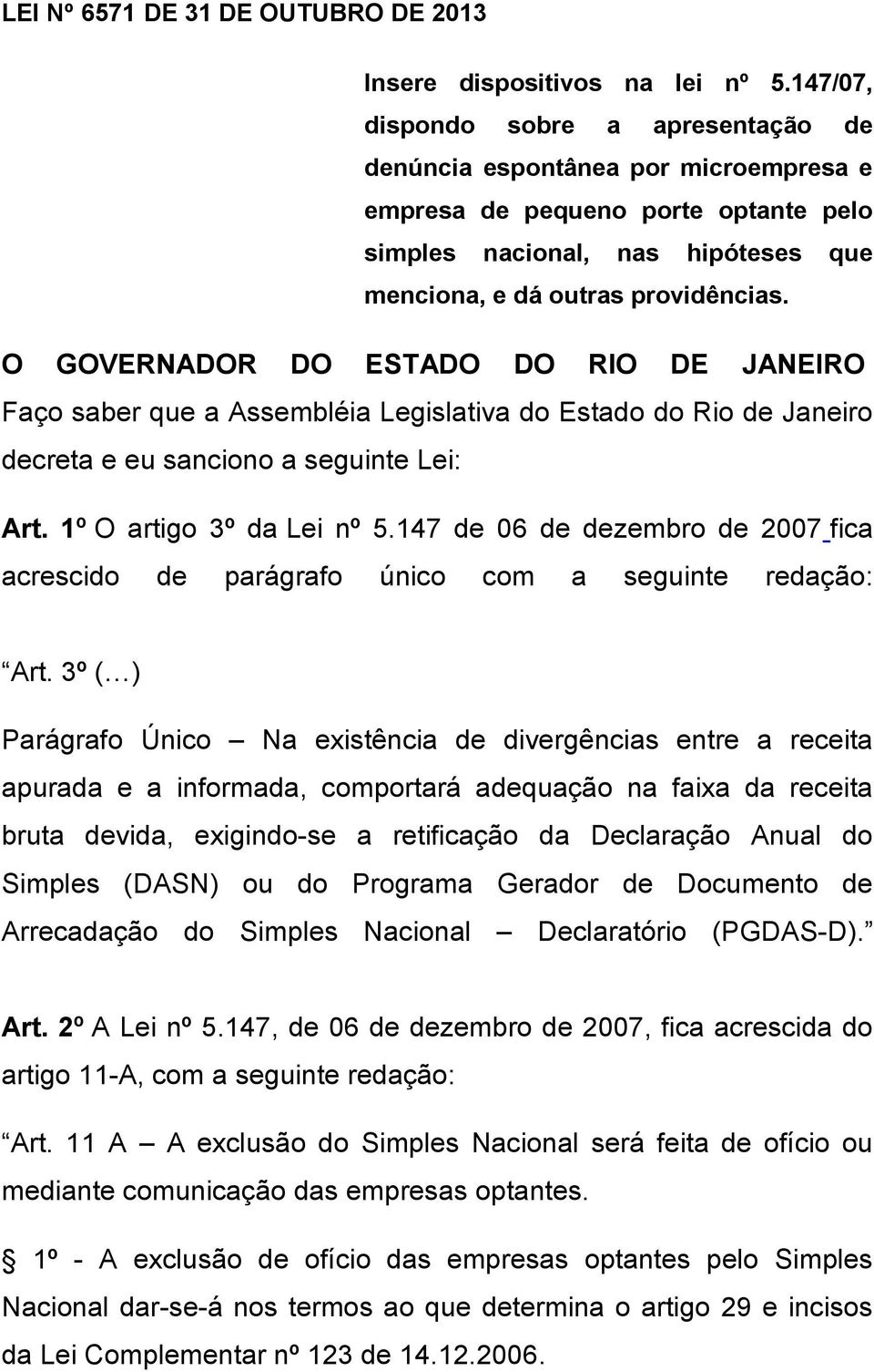 O GOVERNADOR DO ESTADO DO RIO DE JANEIRO Faço saber que a Assembléia Legislativa do Estado do Rio de Janeiro decreta e eu sanciono a seguinte Lei: Art. 1º O artigo 3º da Lei nº 5.