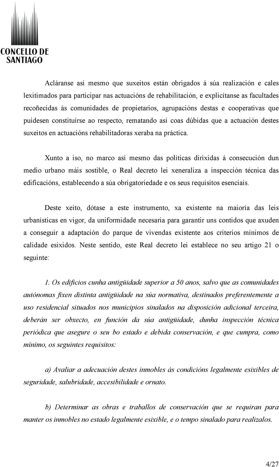 Xunto a iso, no marco así mesmo das políticas dirixidas á consecución dun medio urbano máis sostible, o Real decreto lei xeneraliza a inspección técnica das edificacións, establecendo a súa