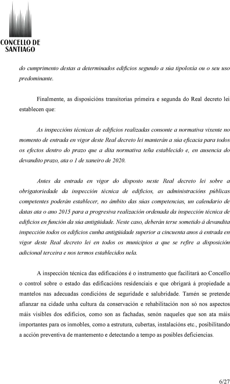 vigor deste Real decreto lei manterán a súa eficacia para todos os efectos dentro do prazo que a dita normativa teña establecido e, en ausencia do devandito prazo, ata o 1 de xaneiro de 2020.