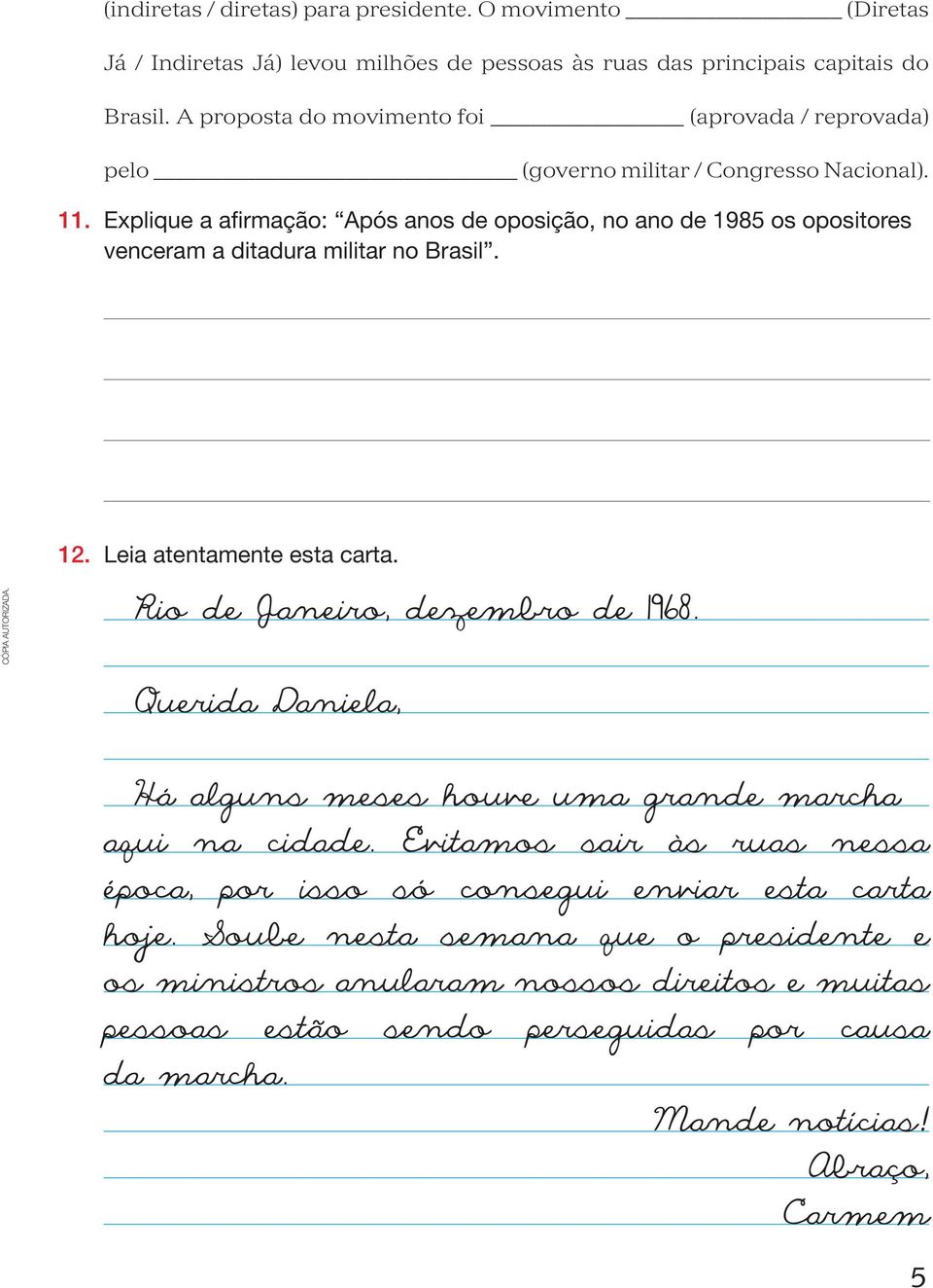 Explique a afirmação: Após anos de oposição, no ano de 1985 os opositores venceram a ditadura militar no Brasil. 12. Leia atentamente esta carta. Rio de Janeiro, dezembro de 1968.