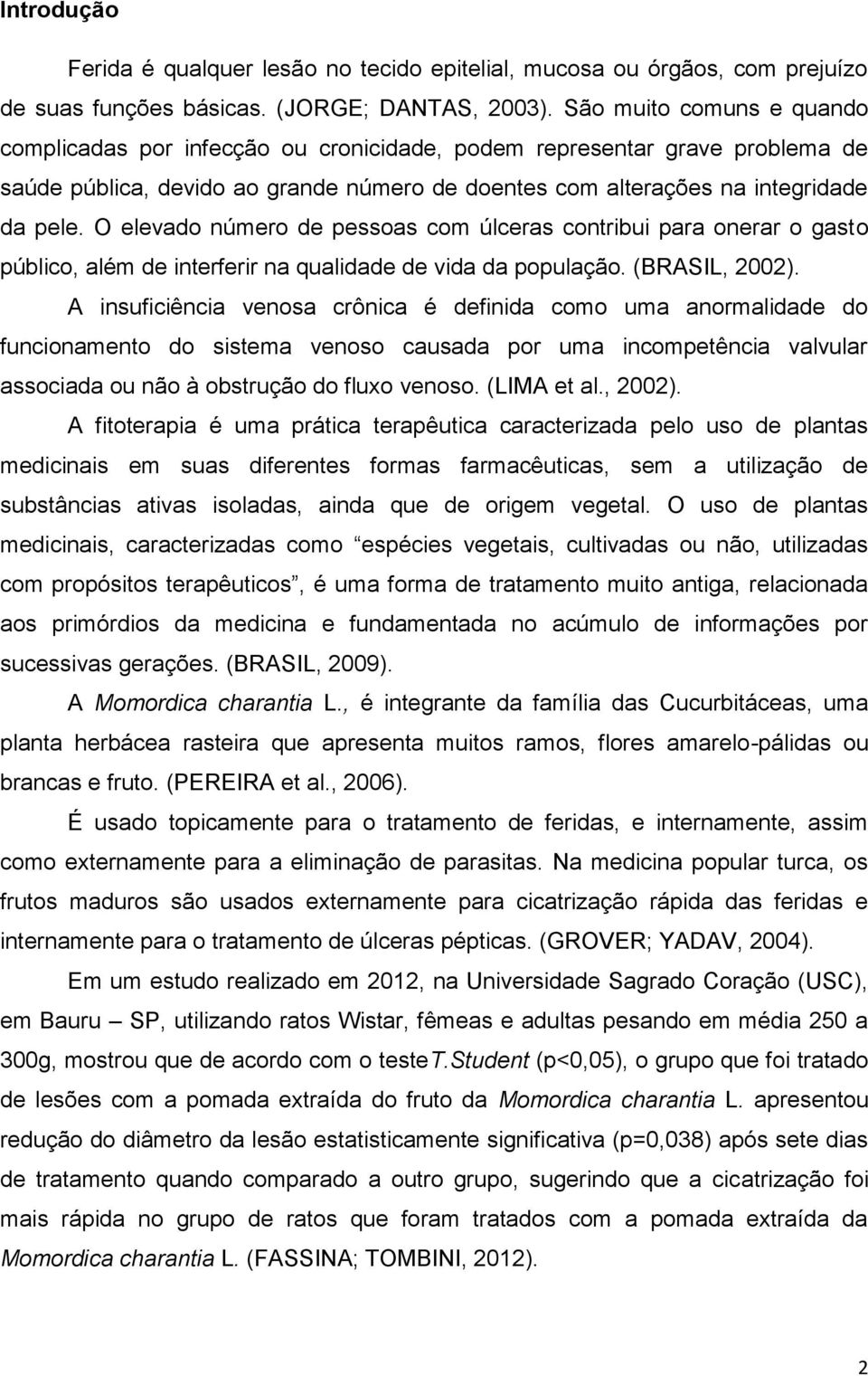 O elevado número de pessoas com úlceras contribui para onerar o gasto público, além de interferir na qualidade de vida da população. (BRASIL, 2002).