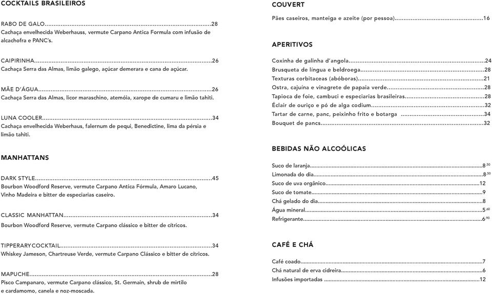 ..26 Cachaça Serra das Almas, licor maraschino, atemóia, xarope de cumaru e limão tahiti. LUNA COOLER...34 Cachaça envelhecida Weberhaus, falernum de pequi, Benedictine, lima da pérsia e limão tahiti.