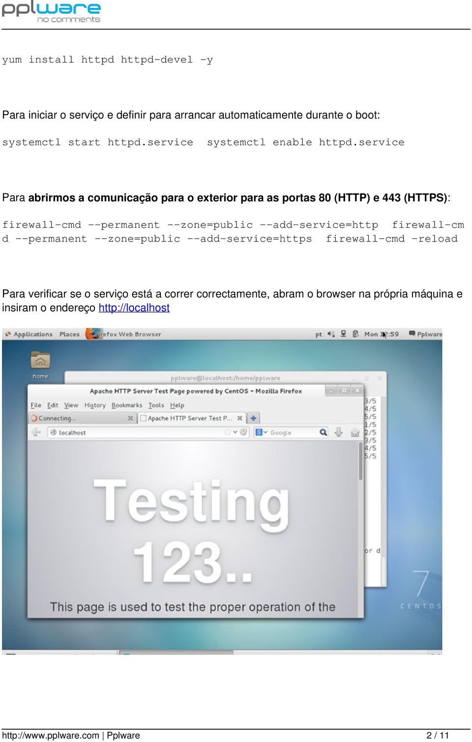 service Para abrirmos a comunicação para o exterior para as portas 80 (HTTP) e 443 (HTTPS): firewall-cmd --permanent --zone=public