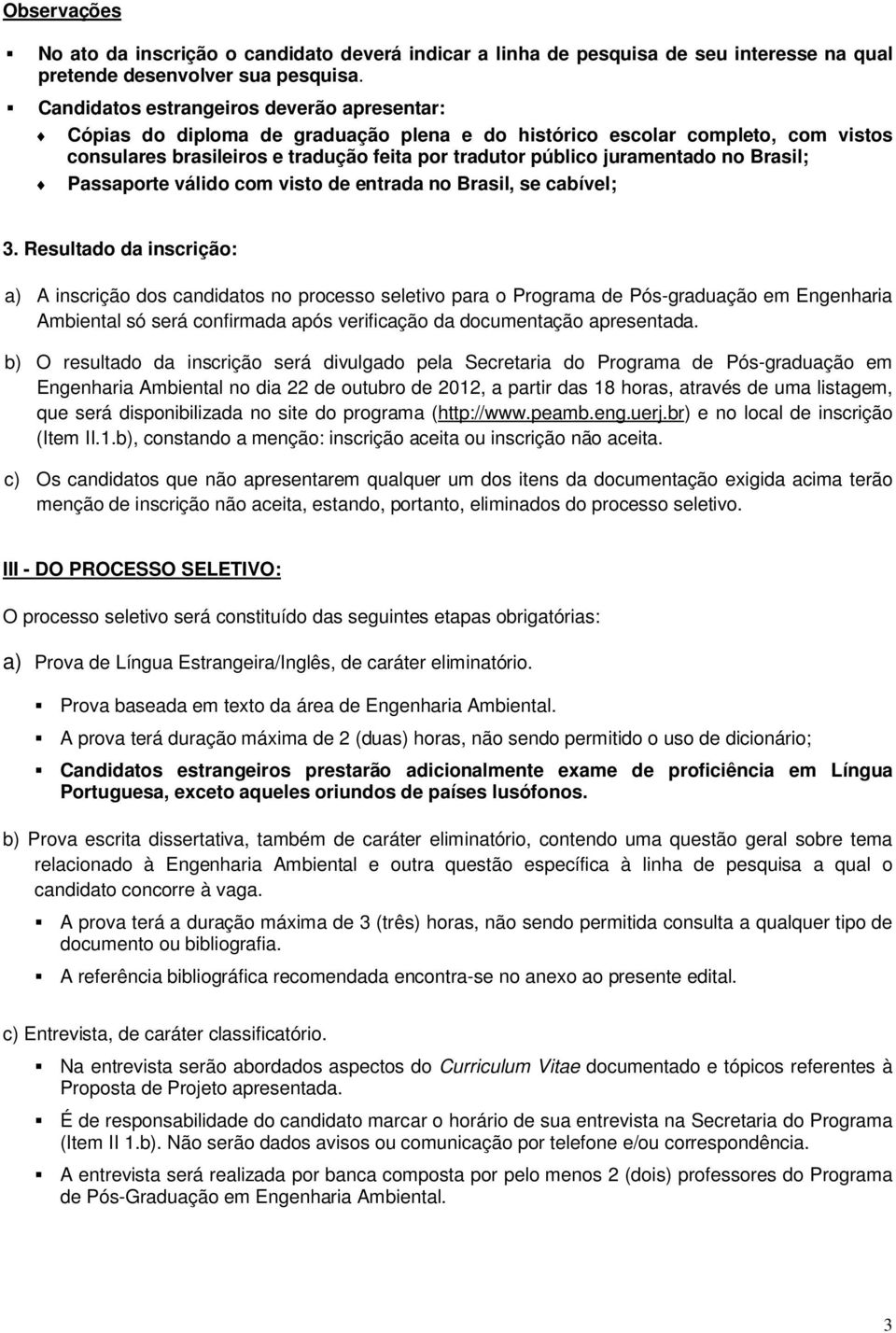 no Brasil; Passaporte válido com visto de entrada no Brasil, se cabível; 3.