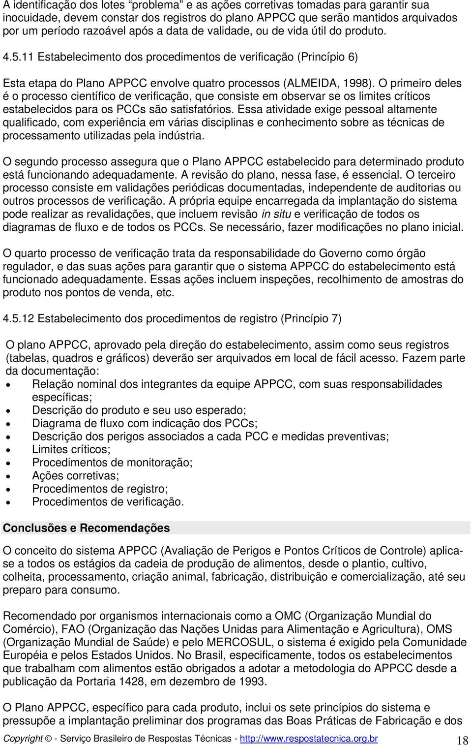 O primeiro deles é o processo científico de verificação, que consiste em observar se os limites críticos estabelecidos para os PCCs são satisfatórios.