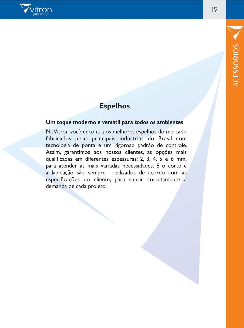 Assim, garantimos aos nossos clientes, as opções mais qualificadas em diferentes espessuras: 2, 3, 4, 5e6mm, para atender as mais