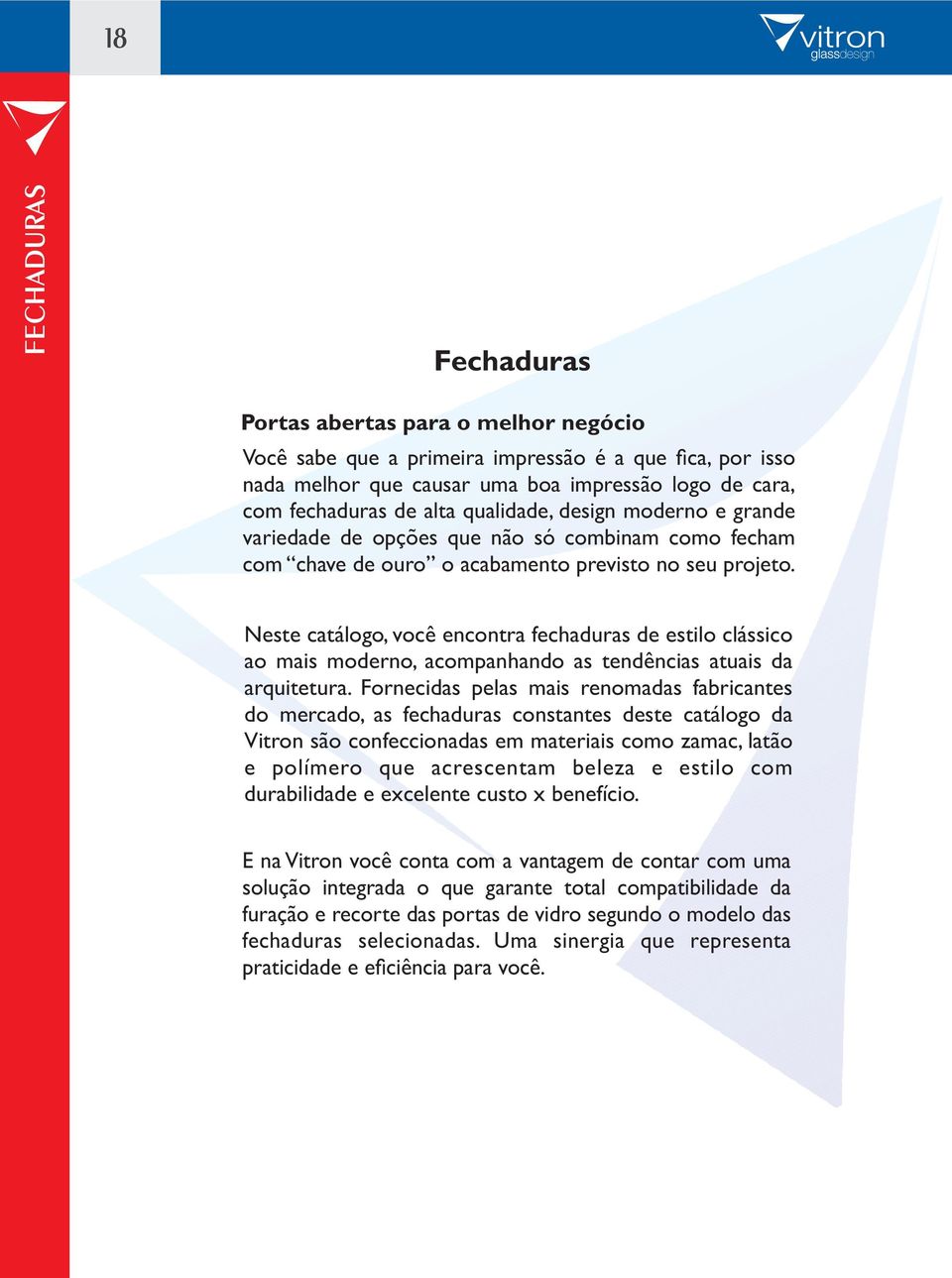 Neste catálogo, você encontra fechaduras de estilo clássico ao mais moderno, acompanhando as tendências atuais da arquitetura.