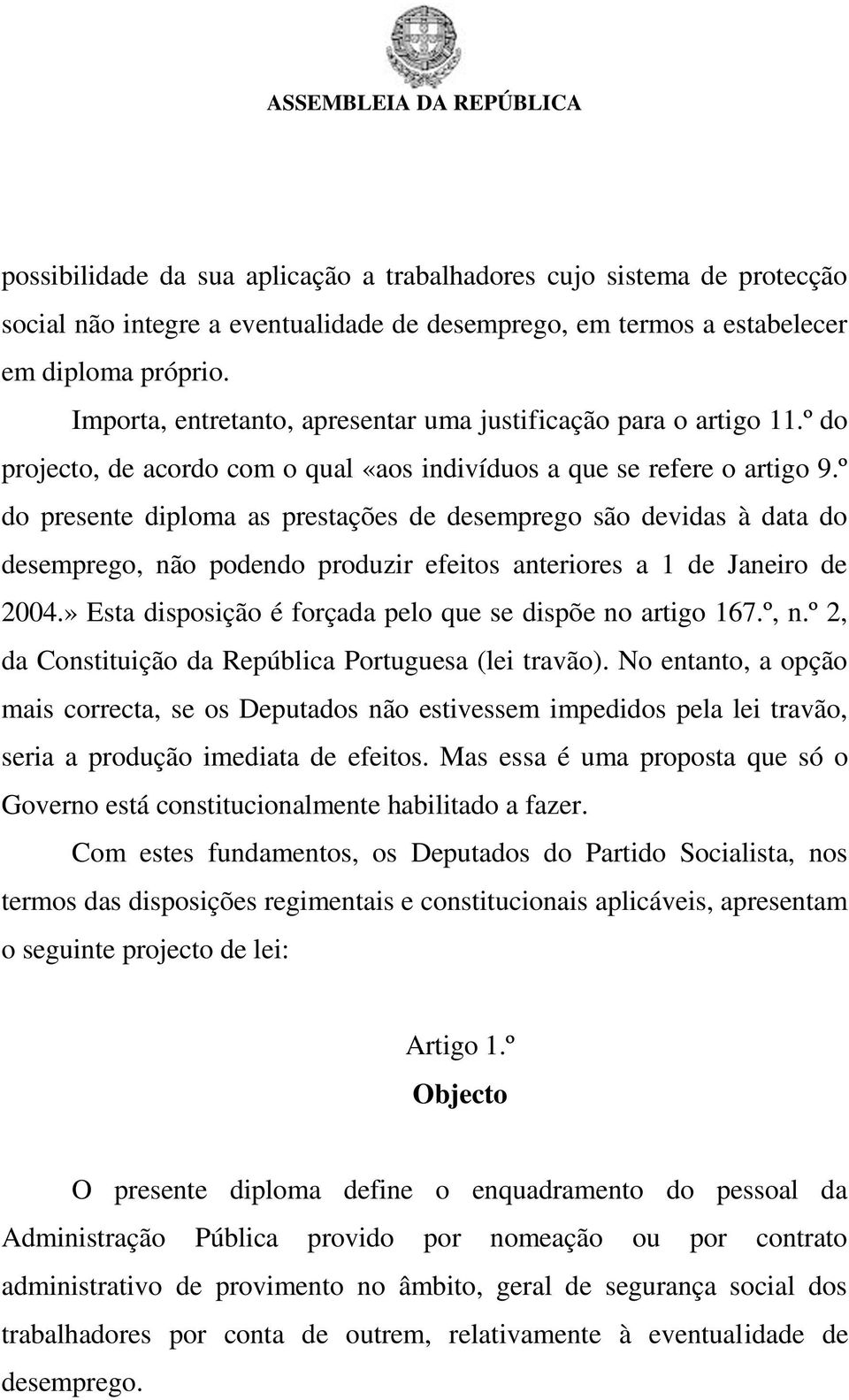 º do presente diploma as prestações de desemprego são devidas à data do desemprego, não podendo produzir efeitos anteriores a 1 de Janeiro de 2004.