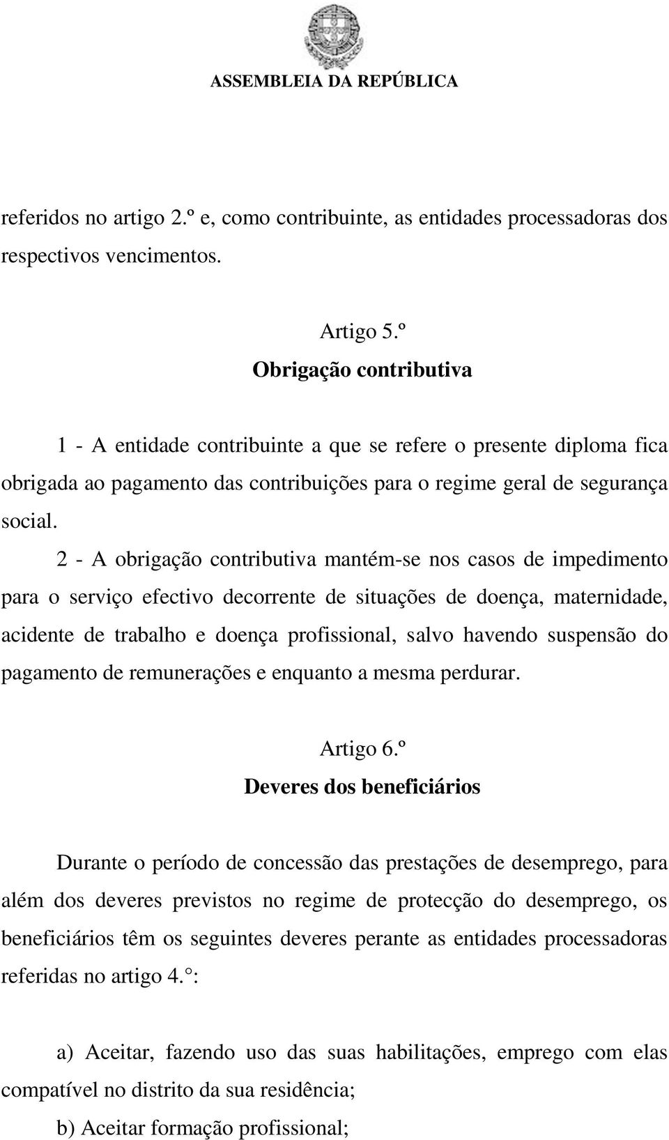 2 - A obrigação contributiva mantém-se nos casos de impedimento para o serviço efectivo decorrente de situações de doença, maternidade, acidente de trabalho e doença profissional, salvo havendo