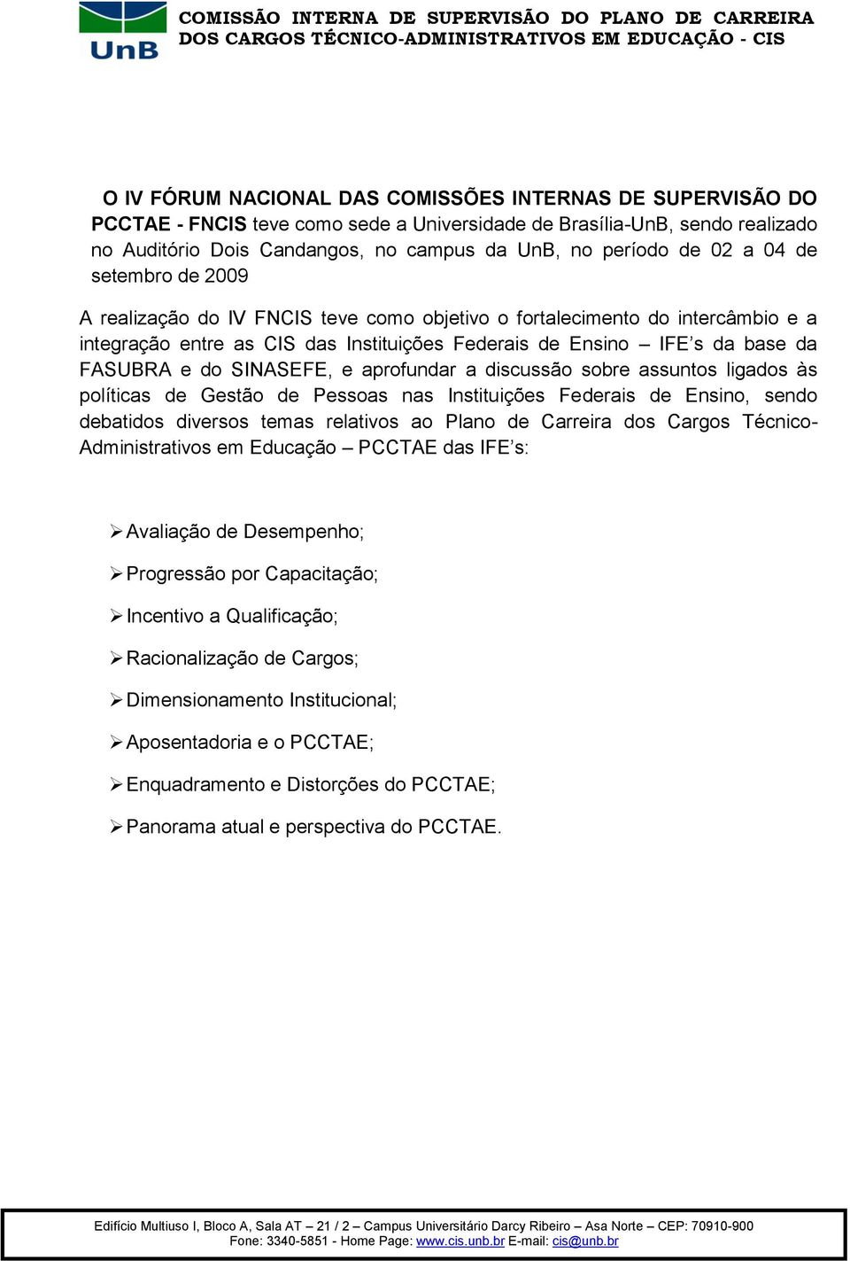 SINASEFE, e aprofundar a discussão sobre assuntos ligados às políticas de Gestão de Pessoas nas Instituições Federais de Ensino, sendo debatidos diversos temas relativos ao Plano de Carreira dos