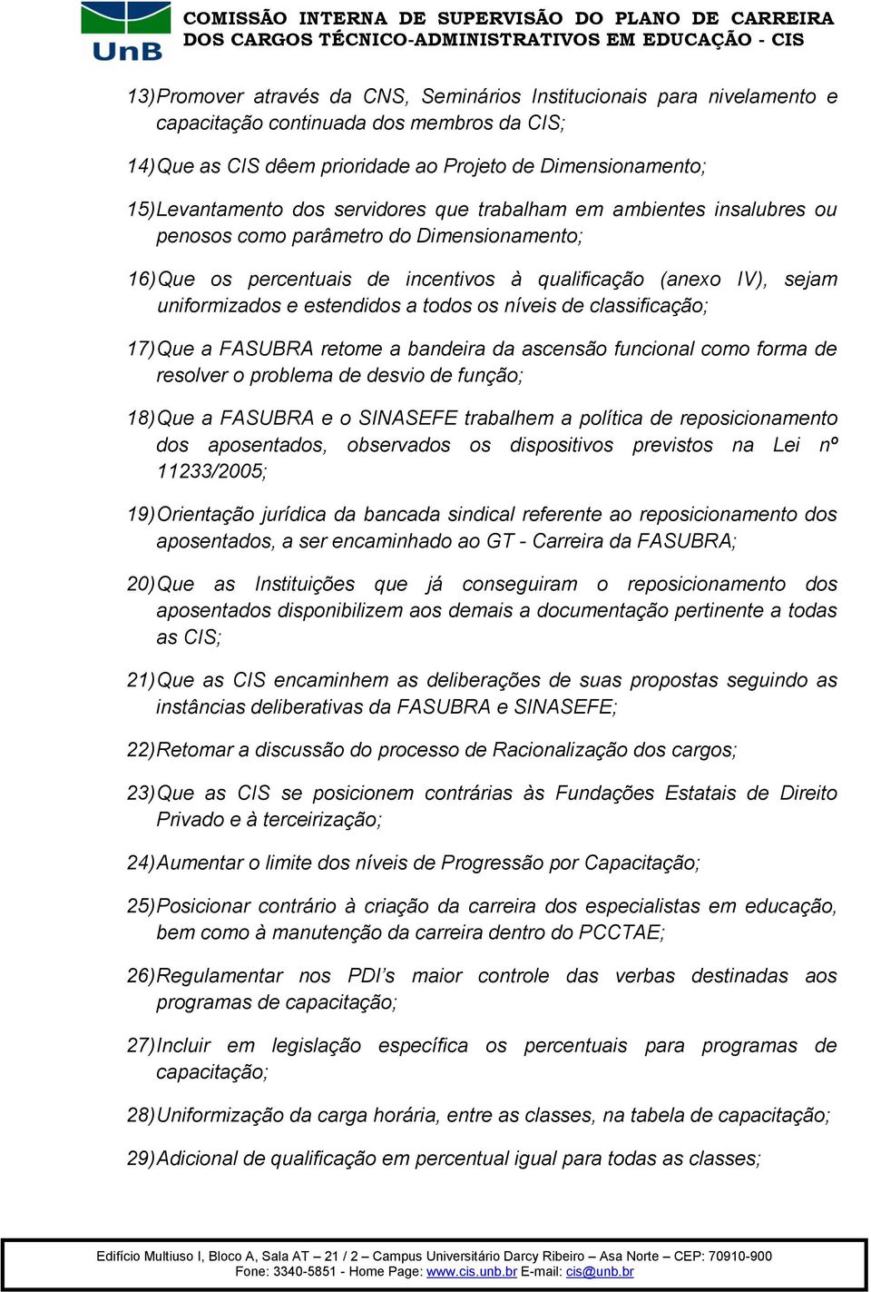 os níveis de classificação; 17) Que a FASUBRA retome a bandeira da ascensão funcional como forma de resolver o problema de desvio de função; 18) Que a FASUBRA e o SINASEFE trabalhem a política de