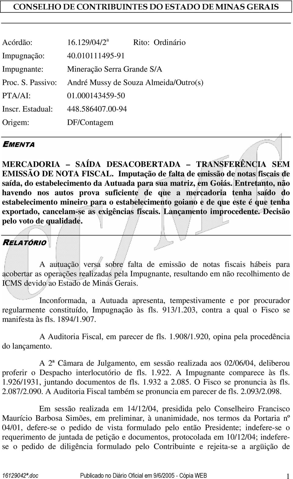 Imputação de falta de emissão de notas fiscais de saída, do estabelecimento da Autuada para sua matriz, em Goiás.