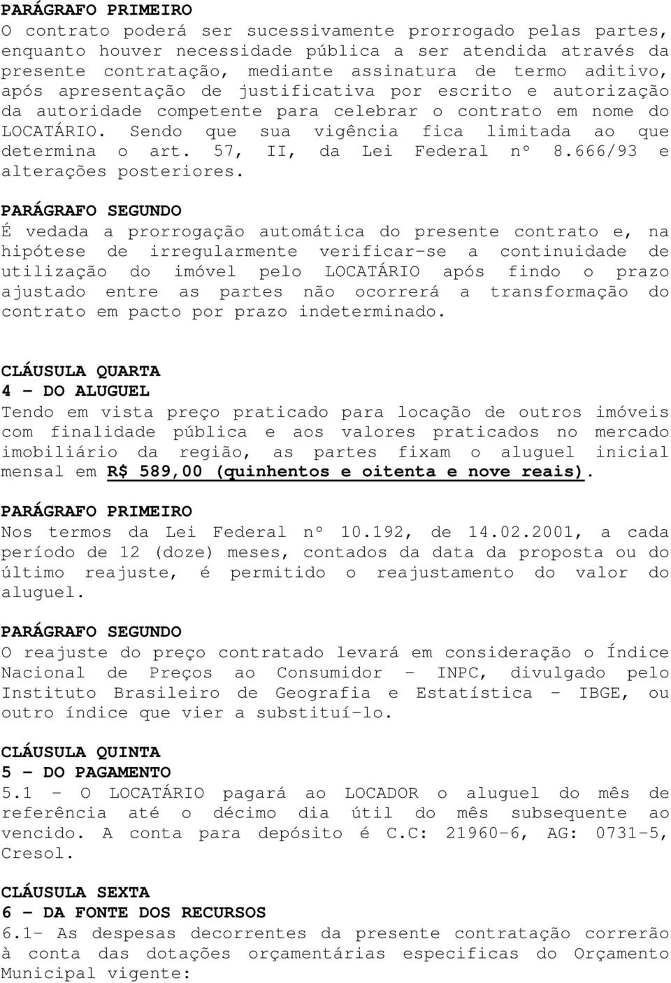 Sendo que sua vigência fica limitada ao que determina o art. 57, II, da Lei Federal nº 8.666/93 e alterações posteriores.