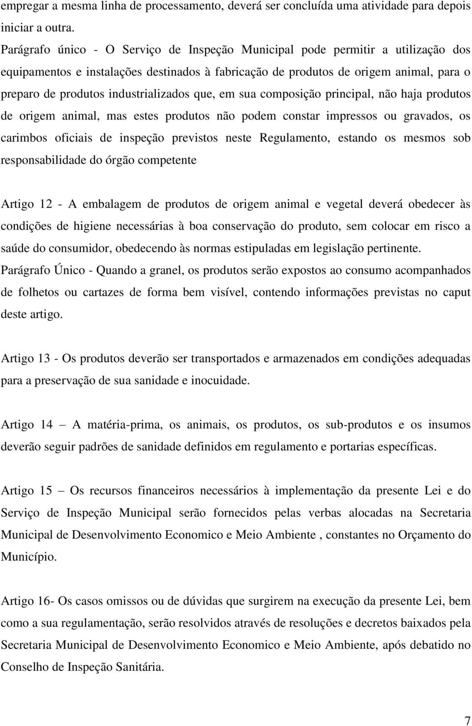 industrializados que, em sua composição principal, não haja produtos de origem animal, mas estes produtos não podem constar impressos ou gravados, os carimbos oficiais de inspeção previstos neste