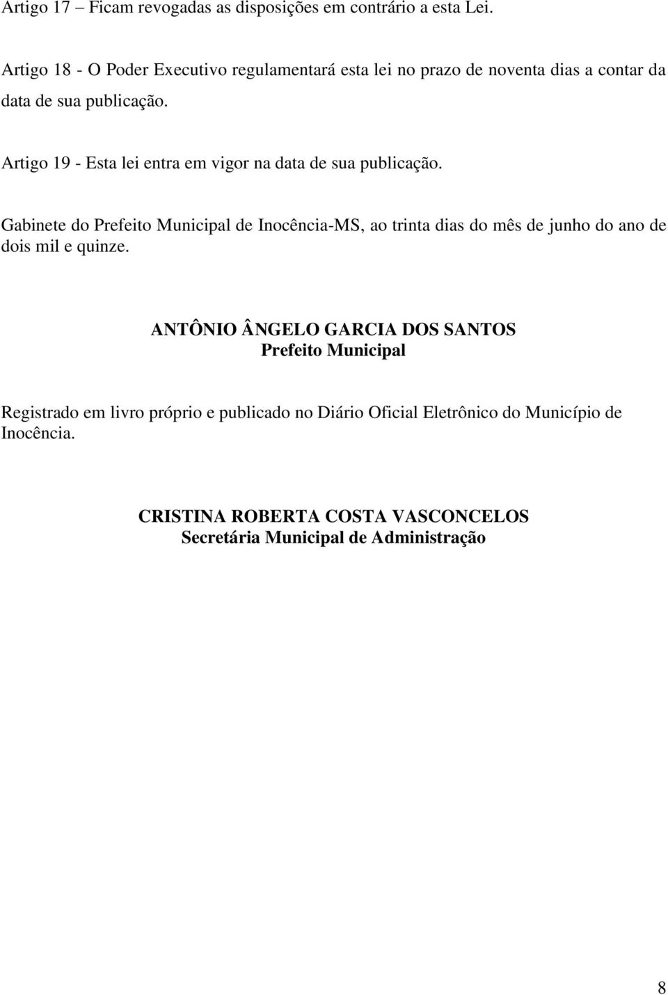 Artigo 19 - Esta lei entra em vigor na data de sua publicação.