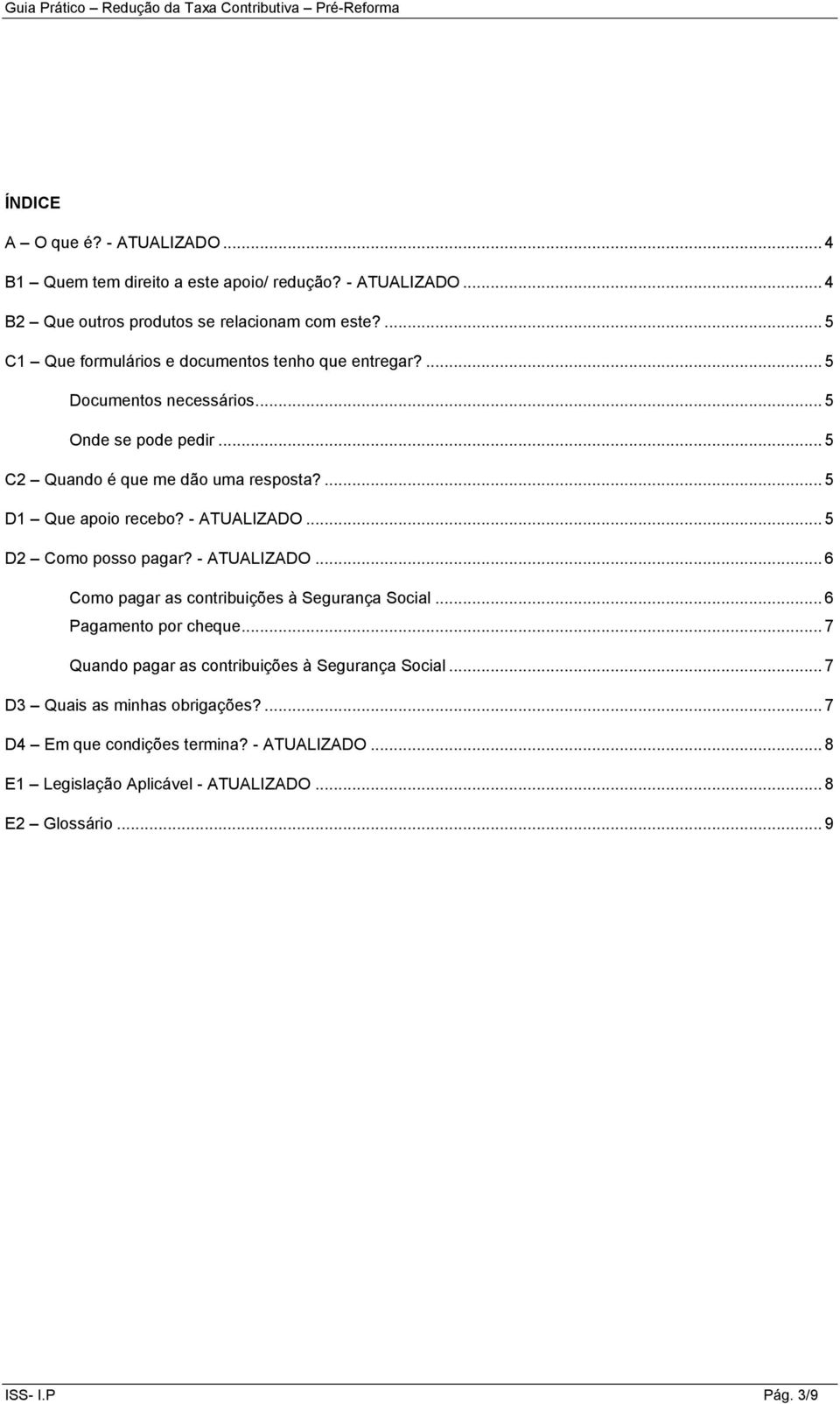 ... 5 D1 Que apoio recebo? - ATUALIZADO... 5 D2 Como posso pagar? - ATUALIZADO... 6 Como pagar as contribuições à Segurança Social... 6 Pagamento por cheque.