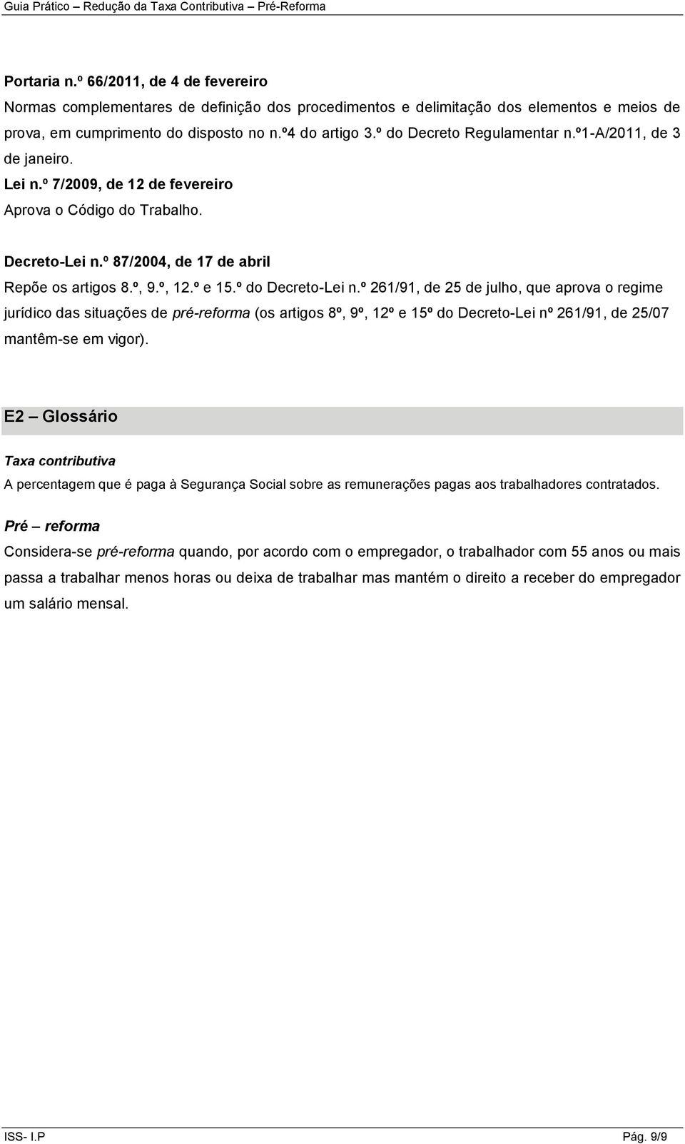 º do Decreto-Lei n.º 261/91, de 25 de julho, que aprova o regime jurídico das situações de pré-reforma (os artigos 8º, 9º, 12º e 15º do Decreto-Lei nº 261/91, de 25/07 mantêm-se em vigor).