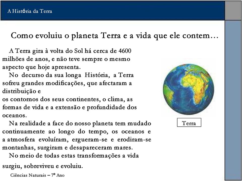 No decurso da sua longa História, a Terra sofreu grandes modificações, que afectaram a distribuição e os contornos dos seus continentes, o clima, as formas de