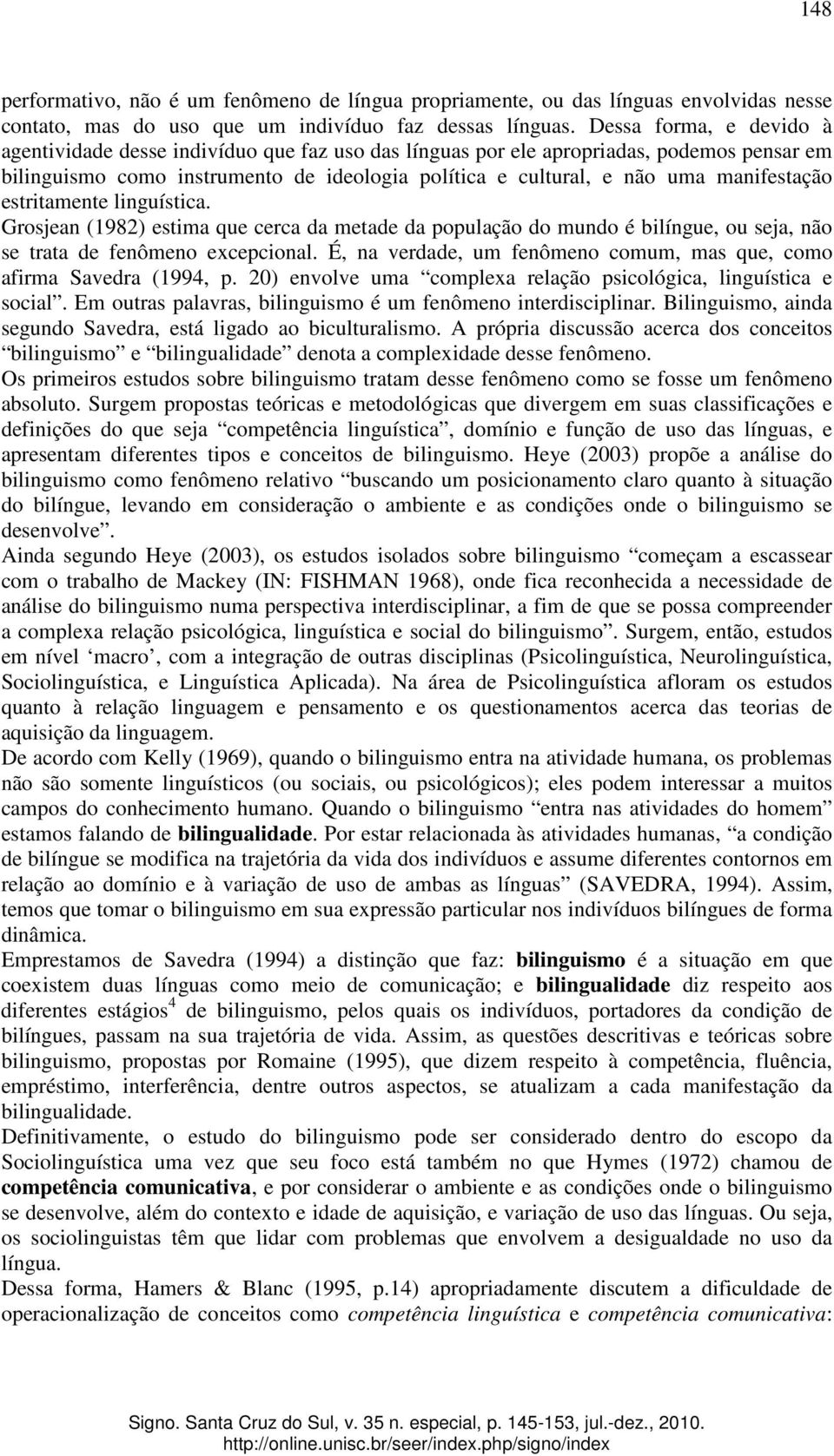 manifestação estritamente linguística. Grosjean (1982) estima que cerca da metade da população do mundo é bilíngue, ou seja, não se trata de fenômeno excepcional.