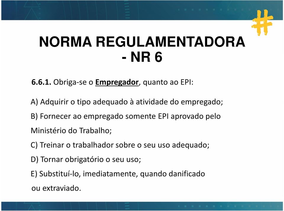 empregado; B) Fornecer ao empregado somente EPI aprovado pelo Ministério do Trabalho;