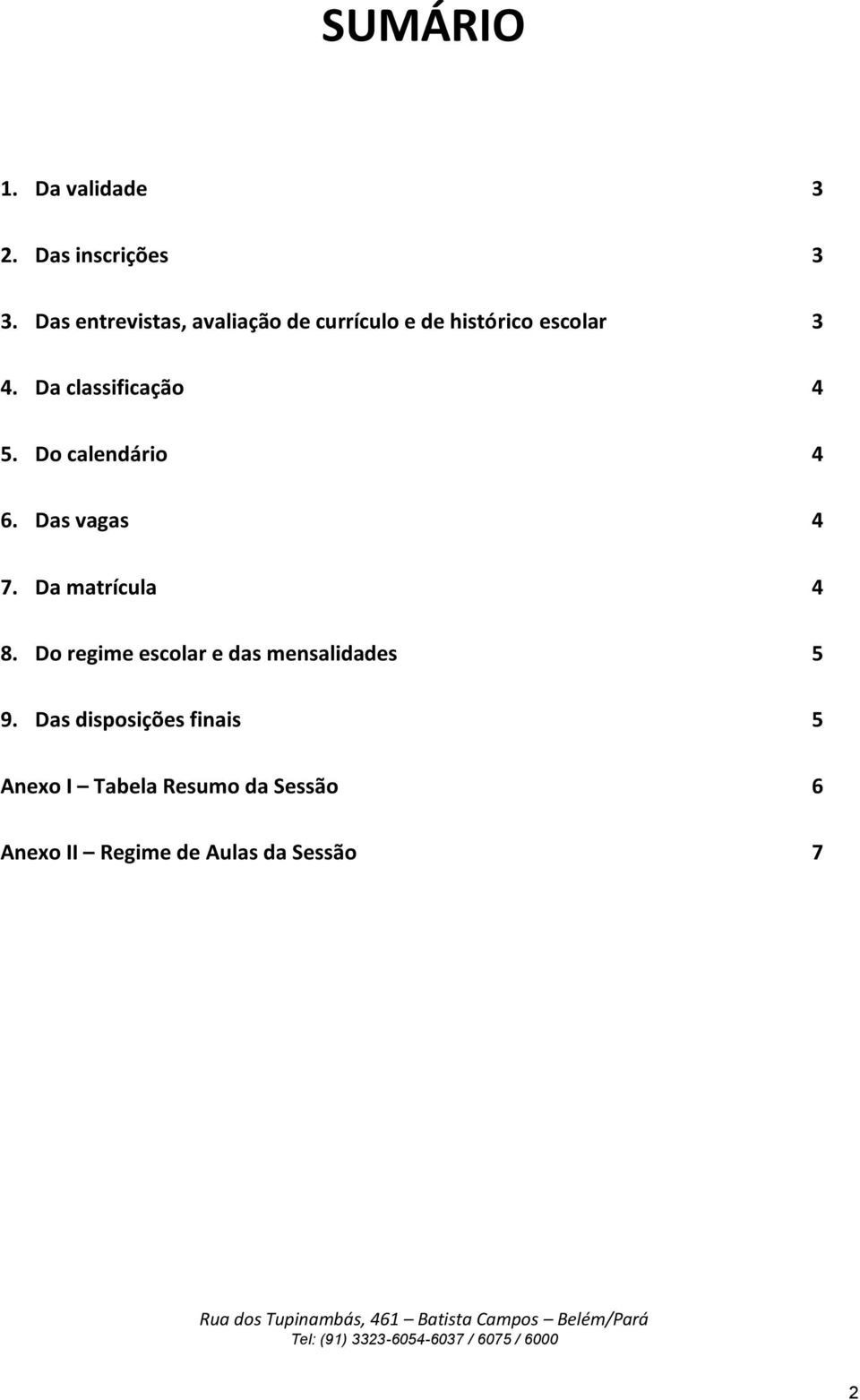 Da classificação 4 5. Do calendário 4 6. Das vagas 4 7. Da matrícula 4 8.