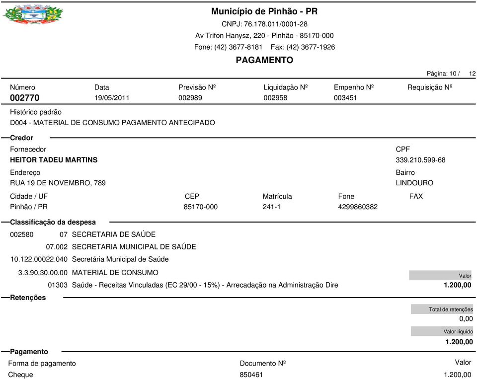 002 SECRETARIA MUNICIPAL DE SAÚDE 10.122.00022.040 Secretária Municipal de Saúde 3.3.90.30.00.00 MATERIAL DE CONSUMO 01303 Saúde - Receitas Vinculadas (EC 29/00-15%) - Arrecadação na Administração Dire 1.