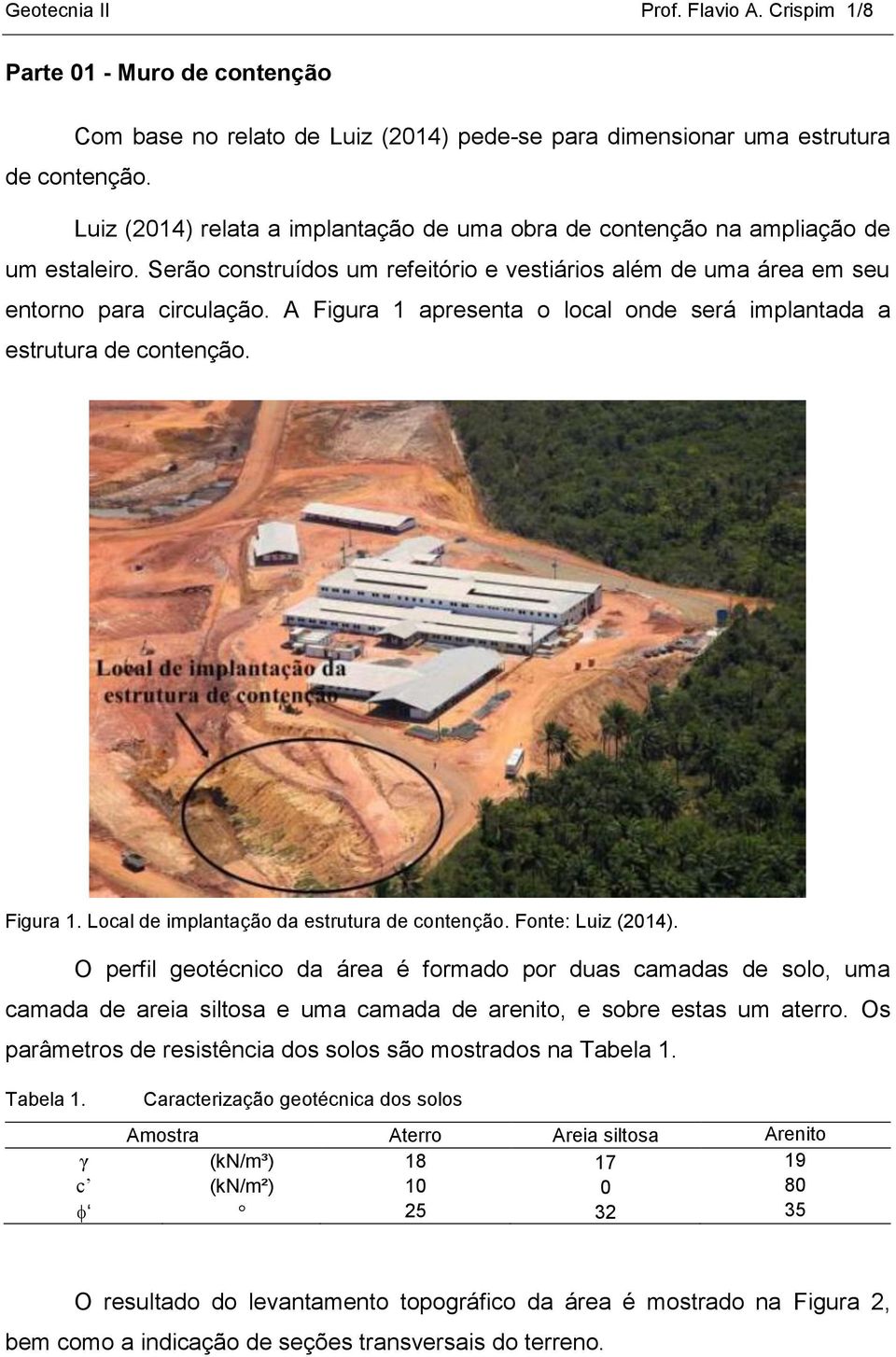 A Figura 1 apresenta o local onde será implantada a estrutura de contenção. Figura 1. Local de implantação da estrutura de contenção. Fonte: Luiz (2014).