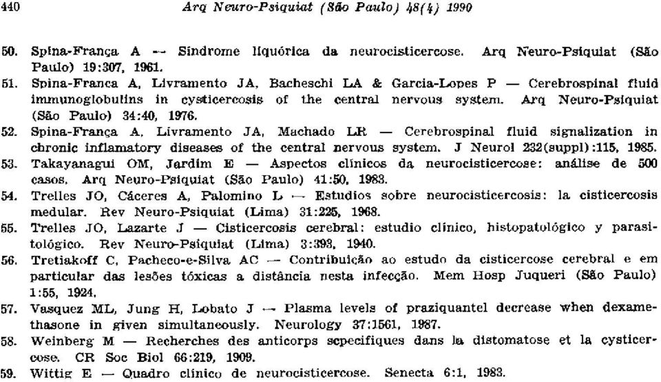 Spina-França A, Livramento JA, Machado LR Cerebrospinal fluid signalization in chronic inflamatory diseases of the central nervous system. J Neurol 232 (suppl) :115, 1985. 53.