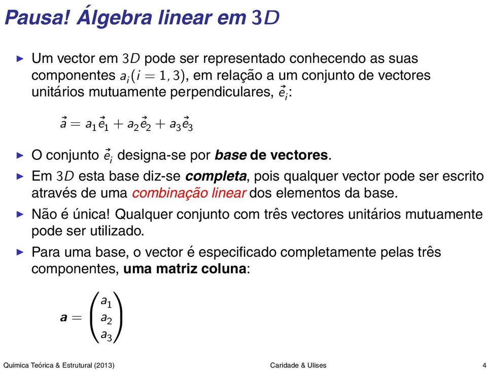 perpendiculares, e i : a = a 1 e 1 + a 2 e 2 + a 3 e 3 O conjunto e i designa-se por base de vectores.
