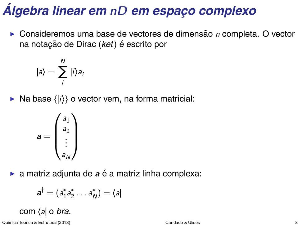 O vector na notação de Dirac (ket ) é escrito por a = N i a i i Na base { i } o vector vem,