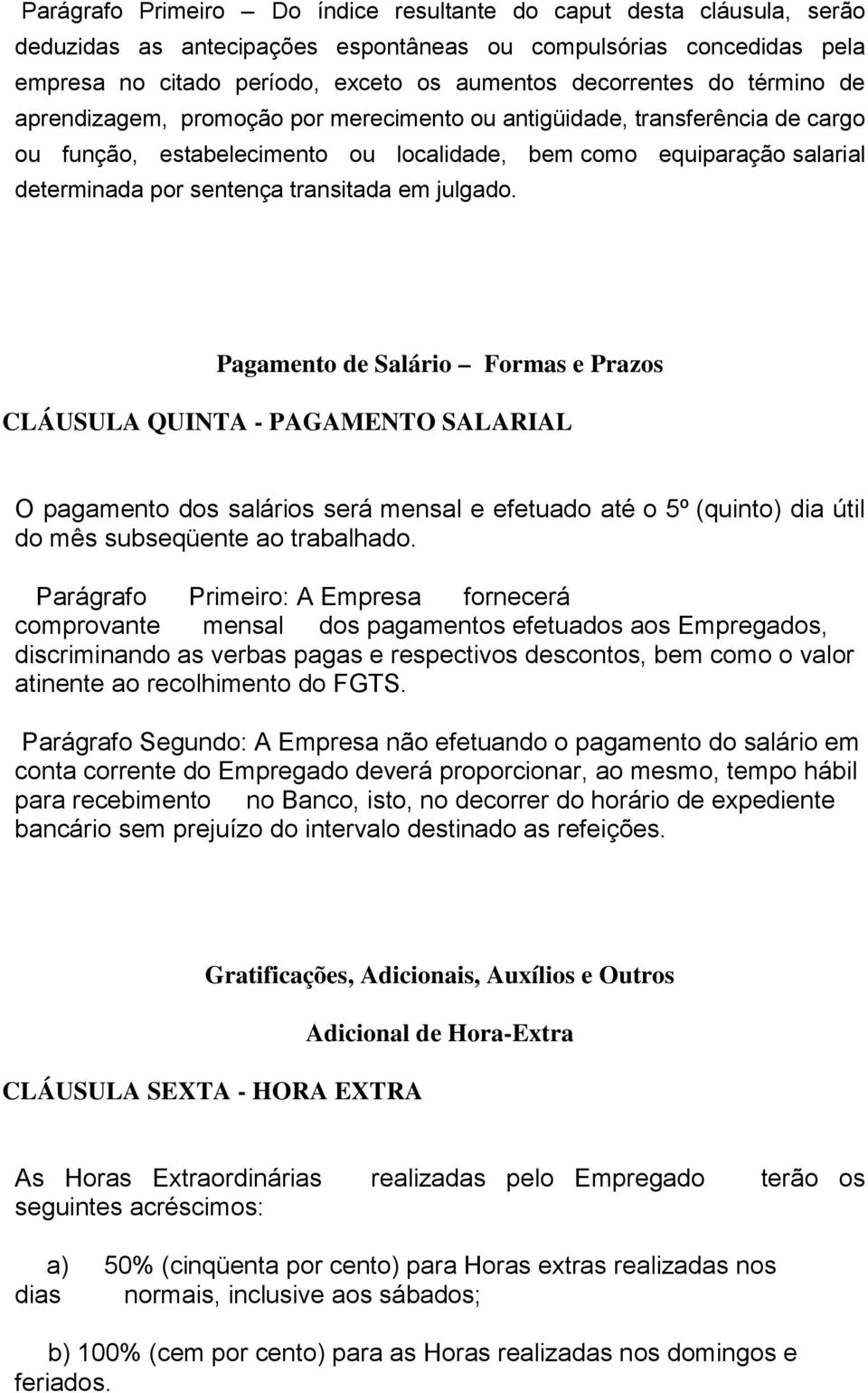 em julgado. Pagamento de Salário Formas e Prazos CLÁUSULA QUINTA - PAGAMENTO SALARIAL O pagamento dos salários será mensal e efetuado até o 5º (quinto) dia útil do mês subseqüente ao trabalhado.