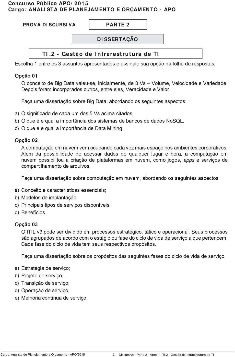 Faça uma dissertação sobre Big Data, abordando os seguintes aspectos: a) O signifi cado de cada um dos 5 Vs acima citados; b) O que é e qual a importância dos sistemas de bancos de dados NoSQL.