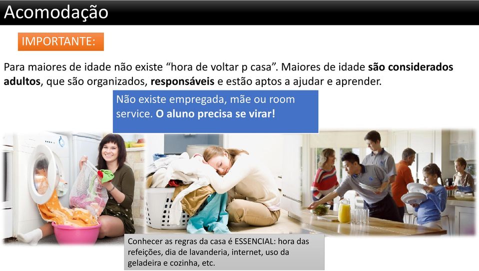 ajudar e aprender. Não existe empregada, mãe ou room service. O aluno precisa se virar!