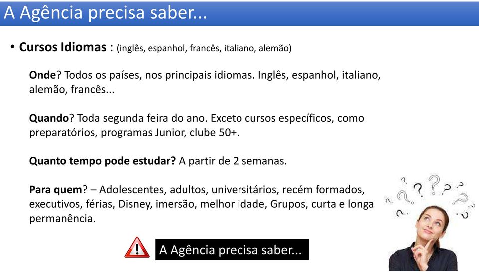 Exceto cursos específicos, como preparatórios, programas Junior, clube 50+. Quanto tempo pode estudar? A partir de 2 semanas.