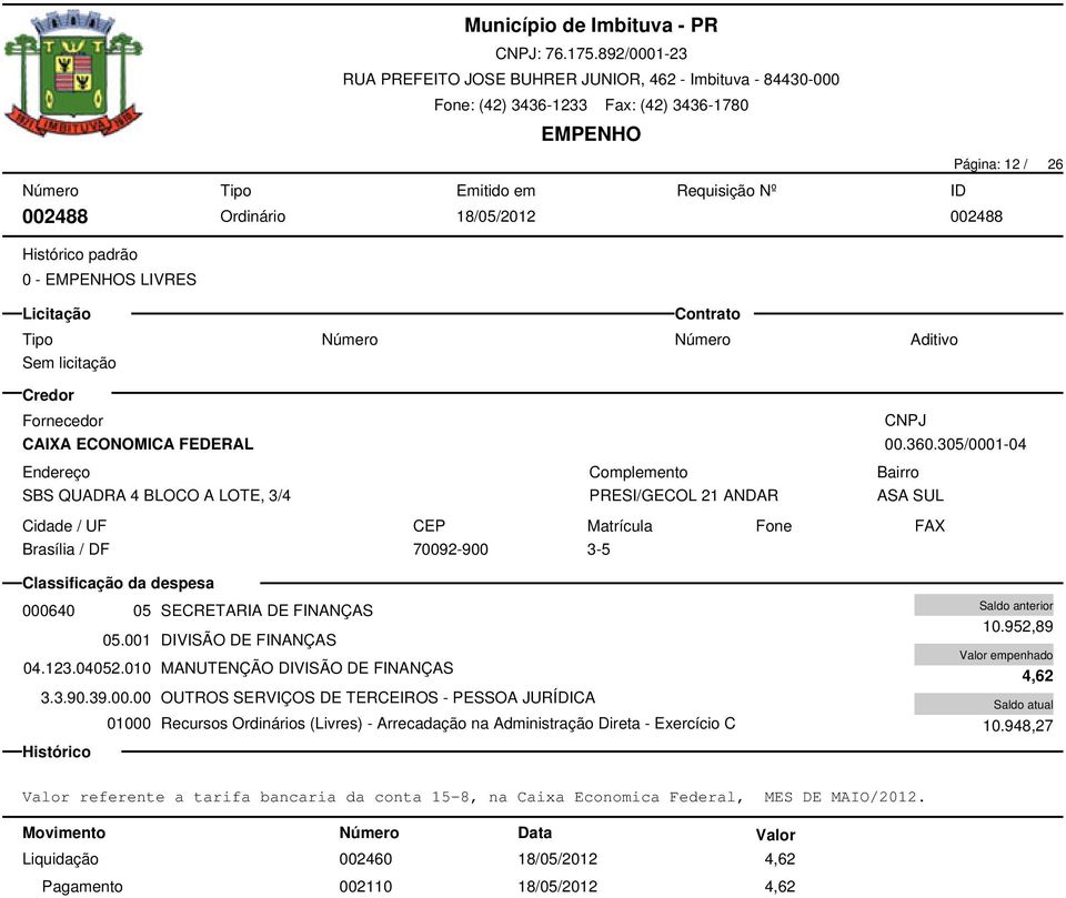 010 MANUTENÇÃO DIVISÃO DE FINANÇAS 3.3.90.39.00.00 OUTROS SERVIÇOS DE TERCEIROS - PESSOA JURÍDICA 10.952,89 4,62 10.