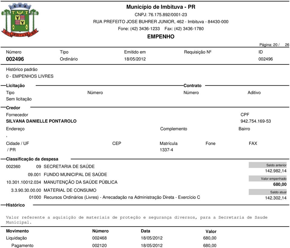 034 MANUTENÇÃO DA SAÚDE PÚBLICA 3.3.90.30.00.00 MATERIAL DE CONSUMO 142.982,14 680,00 142.