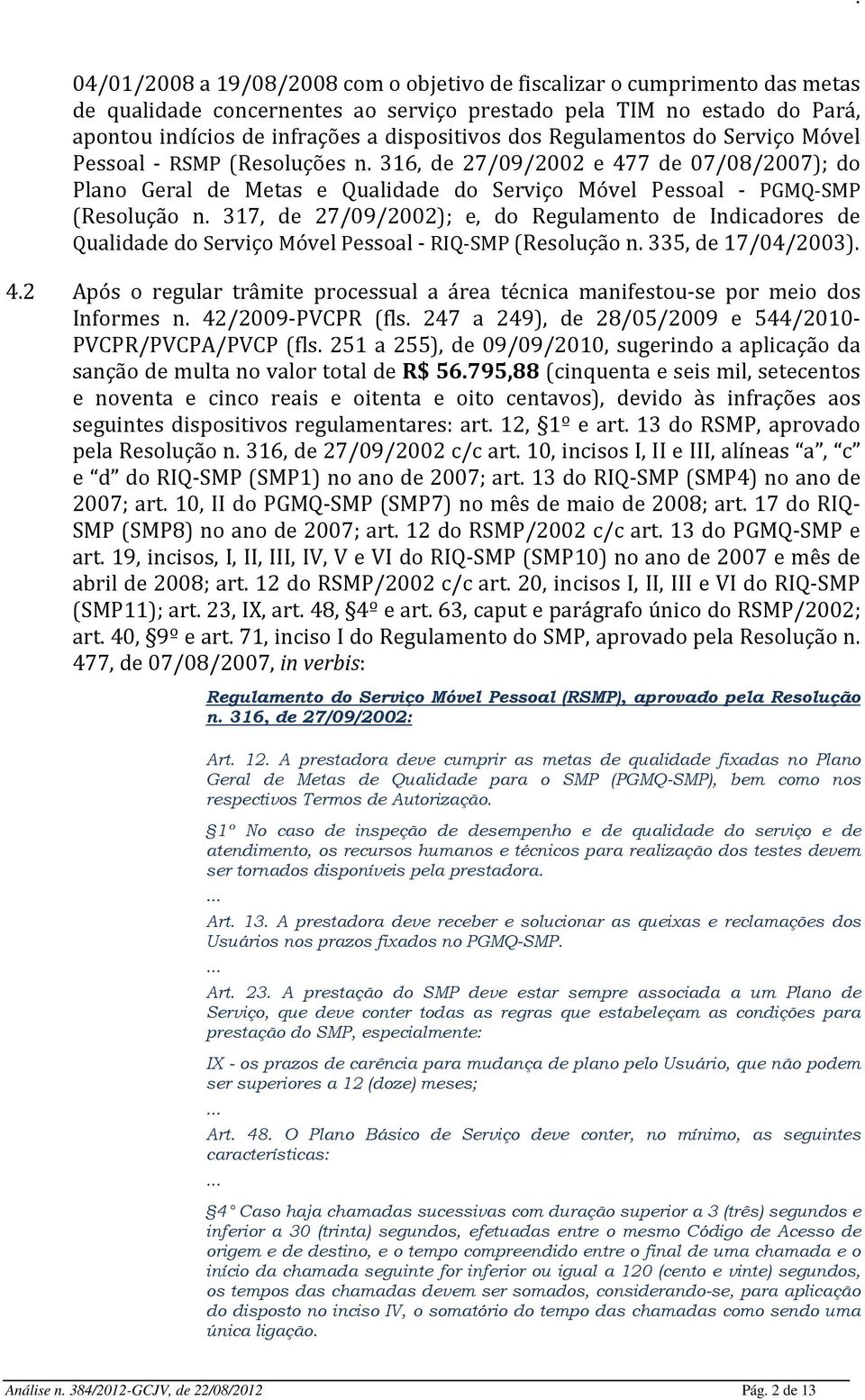 317, de 27/09/2002); e, do Regulamento de Indicadores de Qualidade do Serviço Móvel Pessoal - RIQ-SMP (Resolução n. 335, de 17/04/2003). 4.