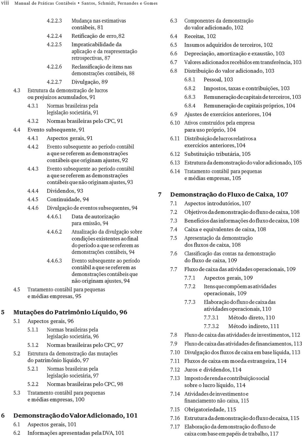 3.2 Normas brasileiras pelo CPC, 91 4.4 Evento subsequente, 91 4.4.1 Aspectos gerais, 91 4.4.2 Evento subsequente ao período contábil a que se referem as demonstrações contábeis que originam ajustes, 92 4.