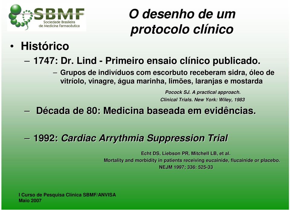 Pocock SJ. A practical approach. Clinical Trials. New York: Wiley, 1983 Década de 80: Medicina baseada em evidências.