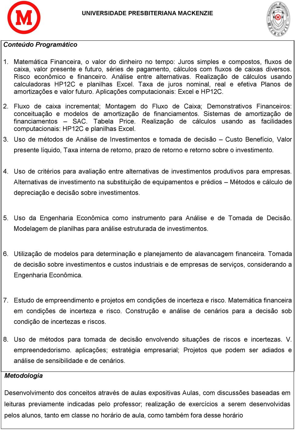 Risco econômico e financeiro. Análise entre alternativas. Realização de cálculos usando calculadoras HP12C e planilhas Excel.