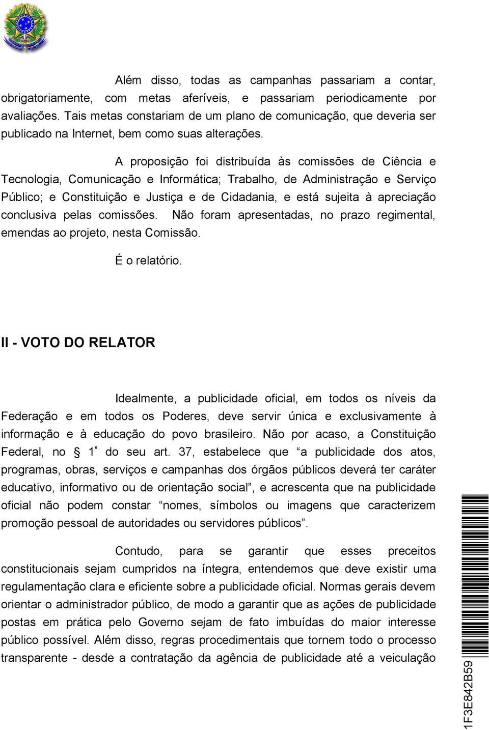 A proposição foi distribuída às comissões de Ciência e Tecnologia, Comunicação e Informática; Trabalho, de Administração e Serviço Público; e Constituição e Justiça e de Cidadania, e está sujeita à