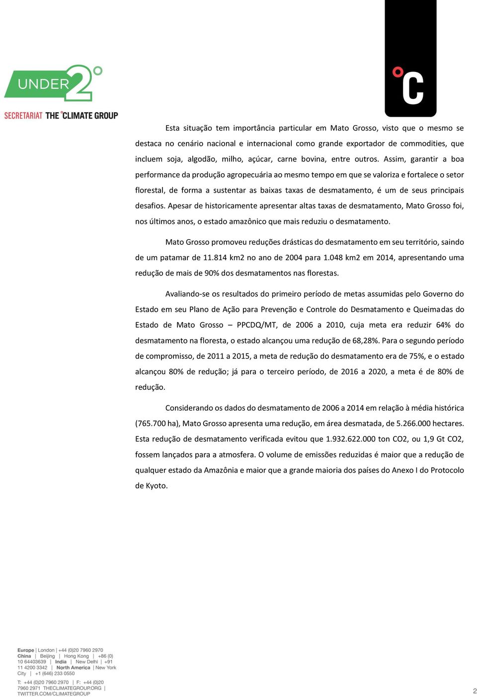 Assim, garantir a boa performance da produção agropecuária ao mesmo tempo em que se valoriza e fortalece o setor florestal, de forma a sustentar as baixas taxas de desmatamento, é um de seus