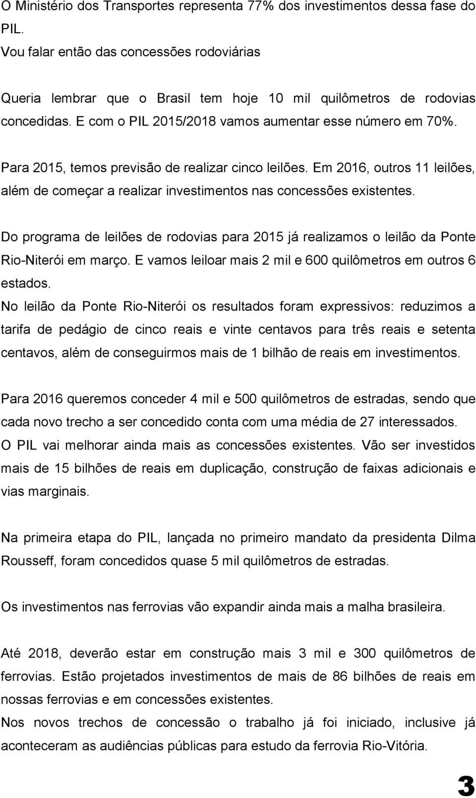 Para 2015, temos previsão de realizar cinco leilões. Em 2016, outros 11 leilões, além de começar a realizar investimentos nas concessões existentes.