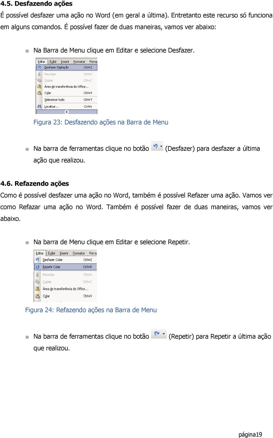 Figura 23: Desfazendo ações na Barra de Menu Na barra de ferramentas clique no botão ação que realizou. (Desfazer) para desfazer a última 4.6.