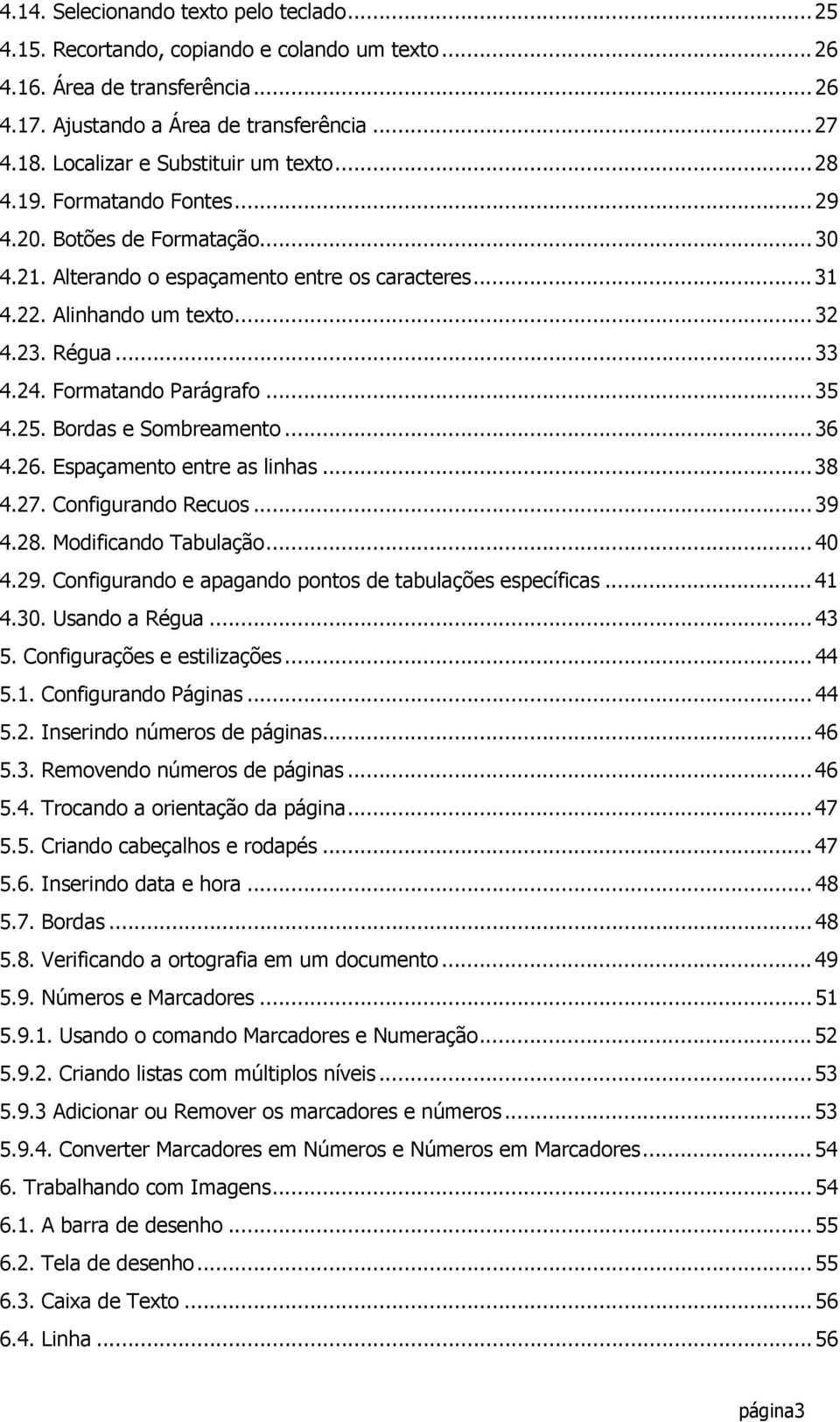 .. 33 4.24. Formatando Parágrafo... 35 4.25. Bordas e Sombreamento... 36 4.26. Espaçamento entre as linhas... 38 4.27. Configurando Recuos... 39 4.28. Modificando Tabulação... 40 4.29.