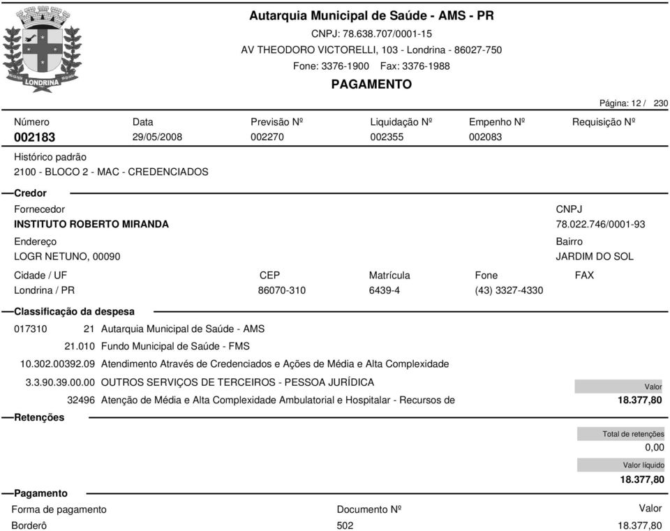 302.00392.09 Atendimento Através de Credenciados e Ações de Média e Alta Complexidade 3.3.90.39.00.00 OUTROS SERVIÇOS DE TERCEIROS - PESSOA JURÍDICA 32496 Atenção de Média e Alta Complexidade Ambulatorial e Hospitalar - Recursos de 18.