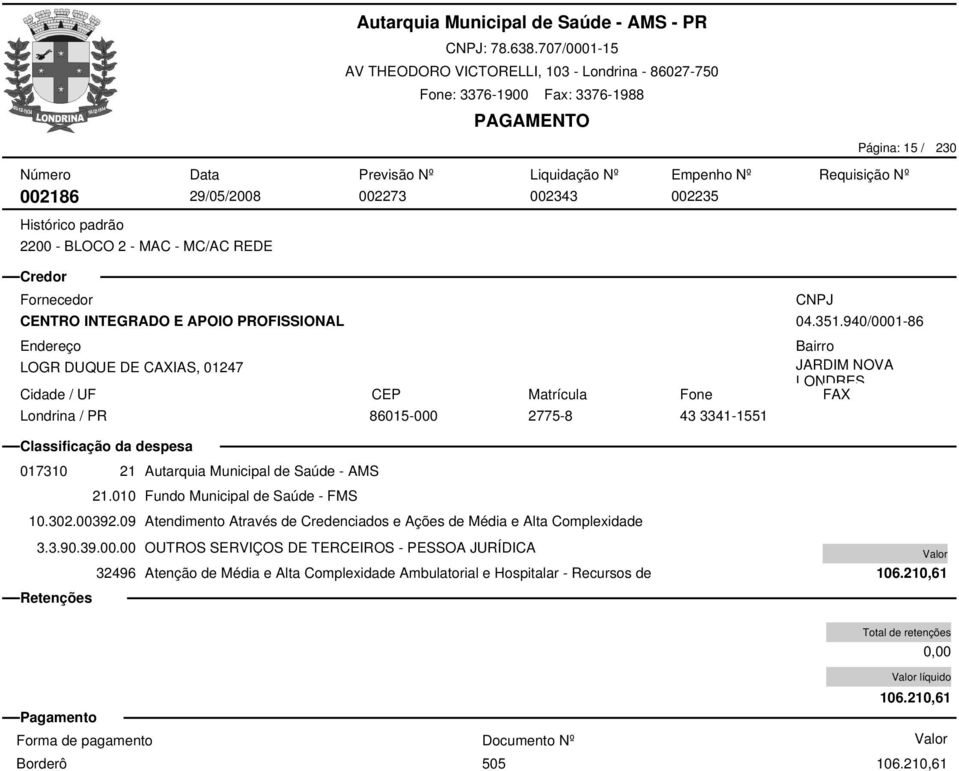 940/0001-86 017310 21 Autarquia Municipal de Saúde - AMS 10.302.00392.09 Atendimento Através de Credenciados e Ações de Média e Alta Complexidade 3.3.90.39.00.00 OUTROS SERVIÇOS DE TERCEIROS - PESSOA JURÍDICA 32496 Atenção de Média e Alta Complexidade Ambulatorial e Hospitalar - Recursos de 106.