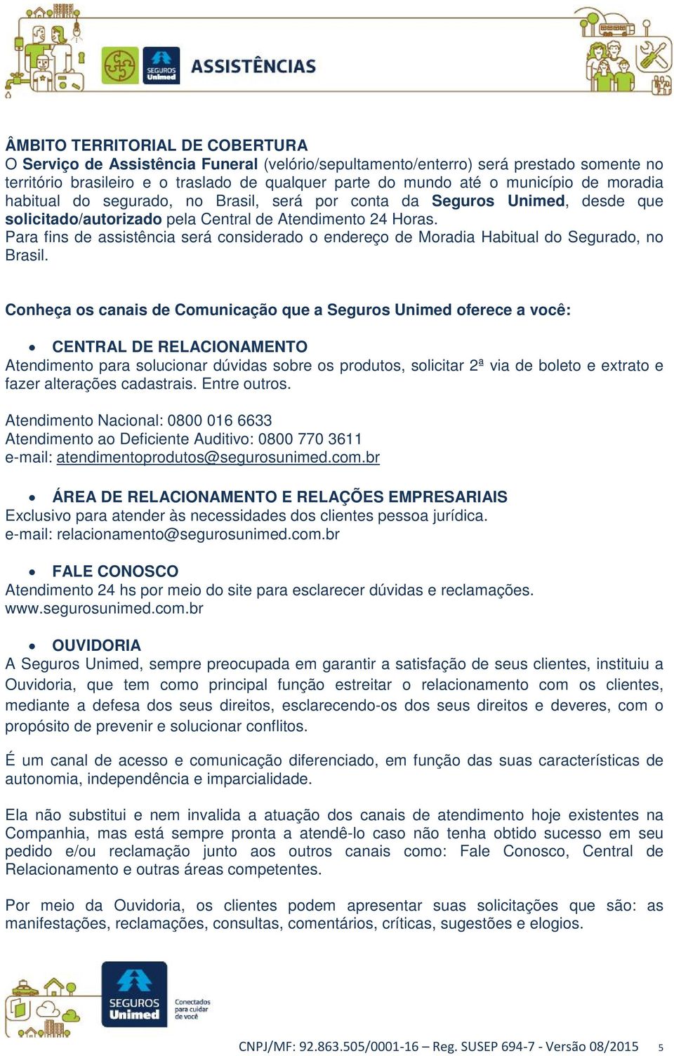 Para fins de assistência será considerado o endereço de Moradia Habitual do Segurado, no Brasil.