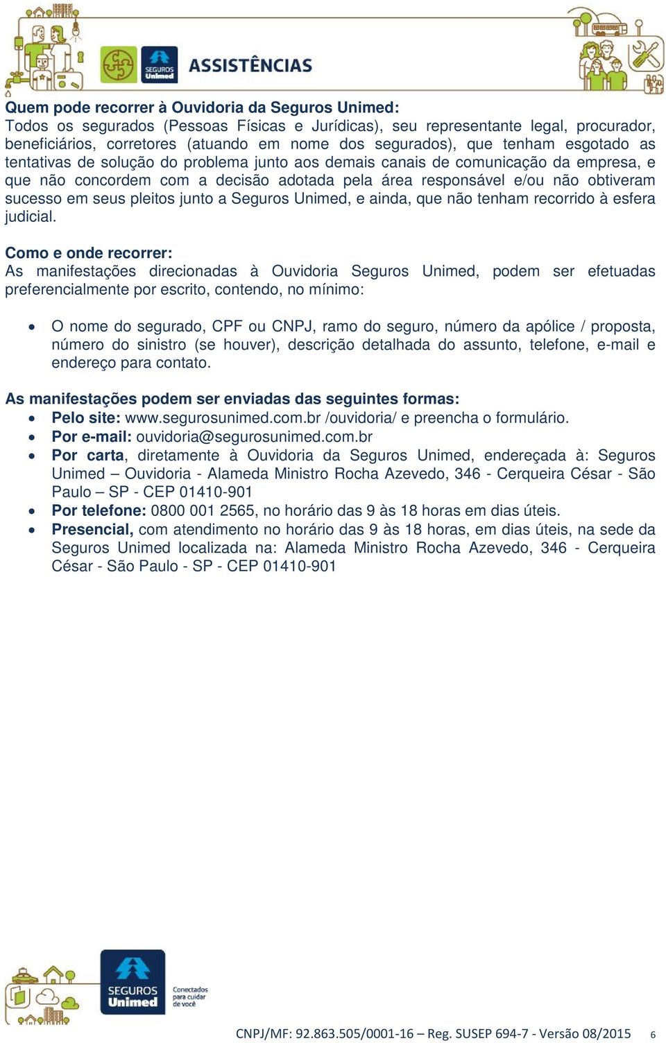 seus pleitos junto a Seguros Unimed, e ainda, que não tenham recorrido à esfera judicial.