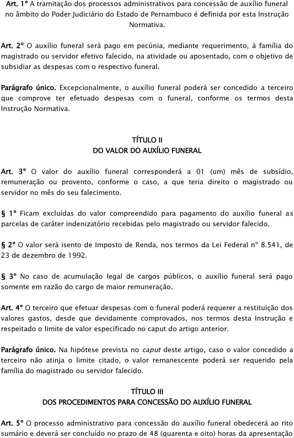 respectivo funeral. Parágrafo único. Excepcionalmente, o auxílio funeral poderá ser concedido a terceiro que comprove ter efetuado despesas com o funeral, conforme os termos desta Instrução Normativa.